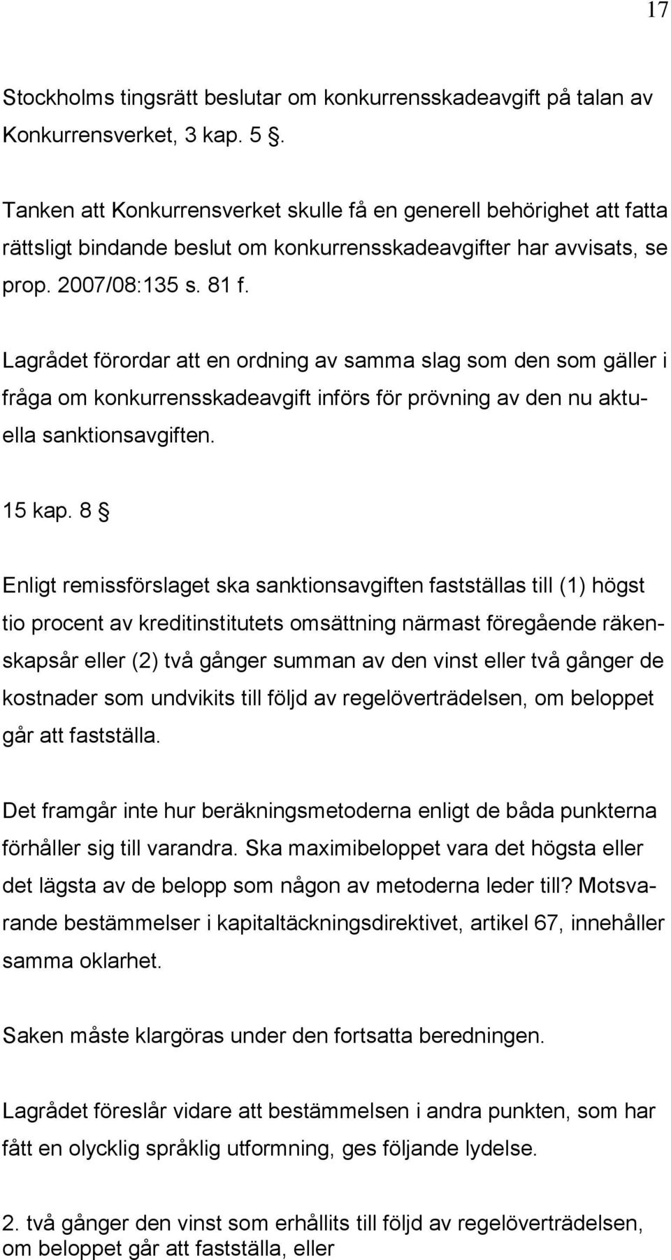 Lagrådet förordar att en ordning av samma slag som den som gäller i fråga om konkurrensskadeavgift införs för prövning av den nu aktuella sanktionsavgiften. 15 kap.