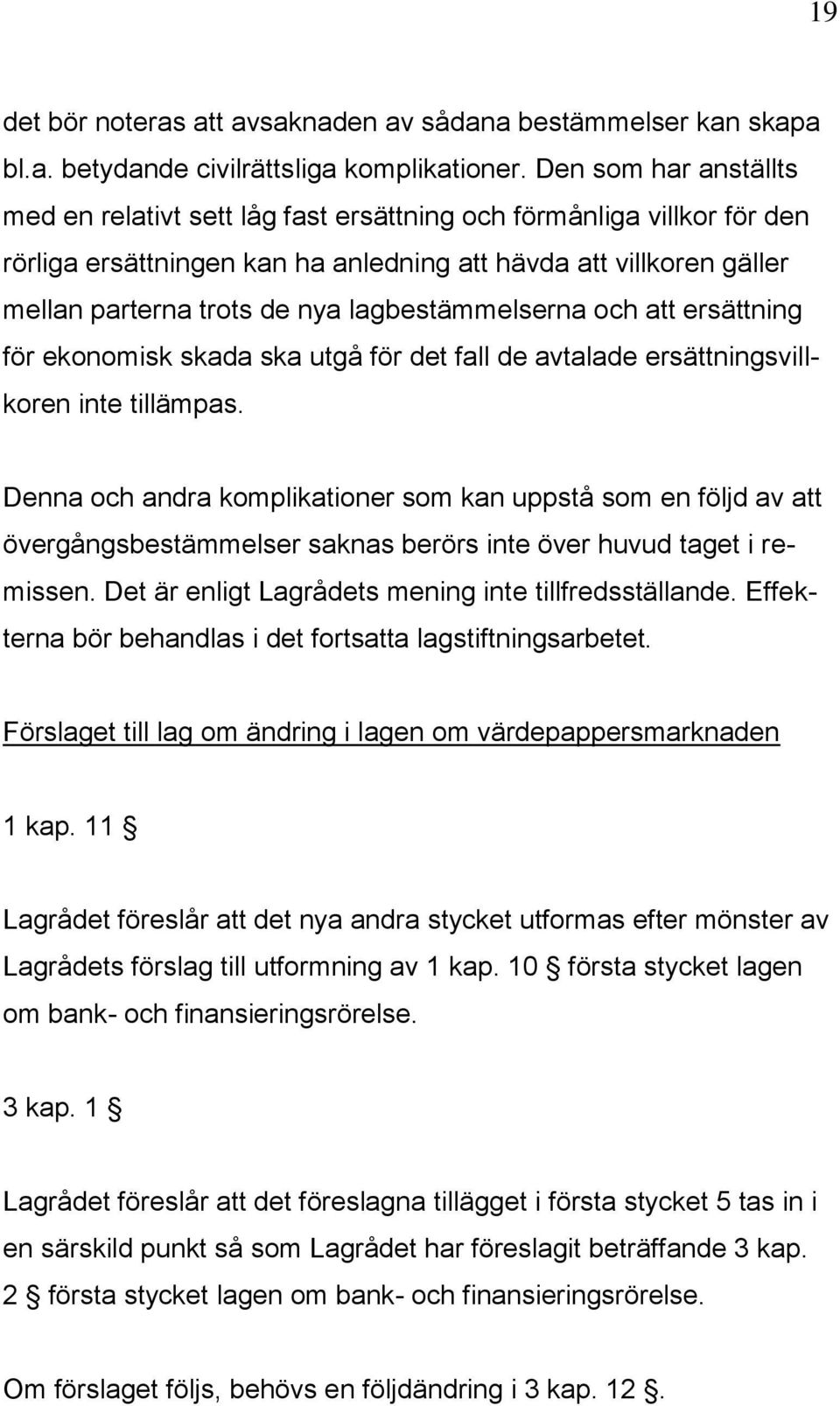 lagbestämmelserna och att ersättning för ekonomisk skada ska utgå för det fall de avtalade ersättningsvillkoren inte tillämpas.