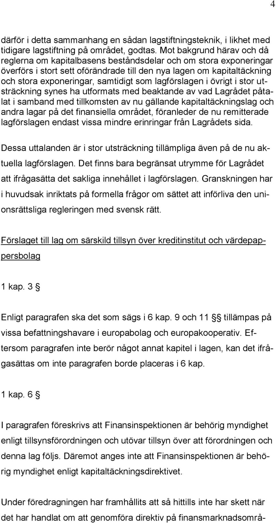 som lagförslagen i övrigt i stor utsträckning synes ha utformats med beaktande av vad Lagrådet påtalat i samband med tillkomsten av nu gällande kapitaltäckningslag och andra lagar på det finansiella