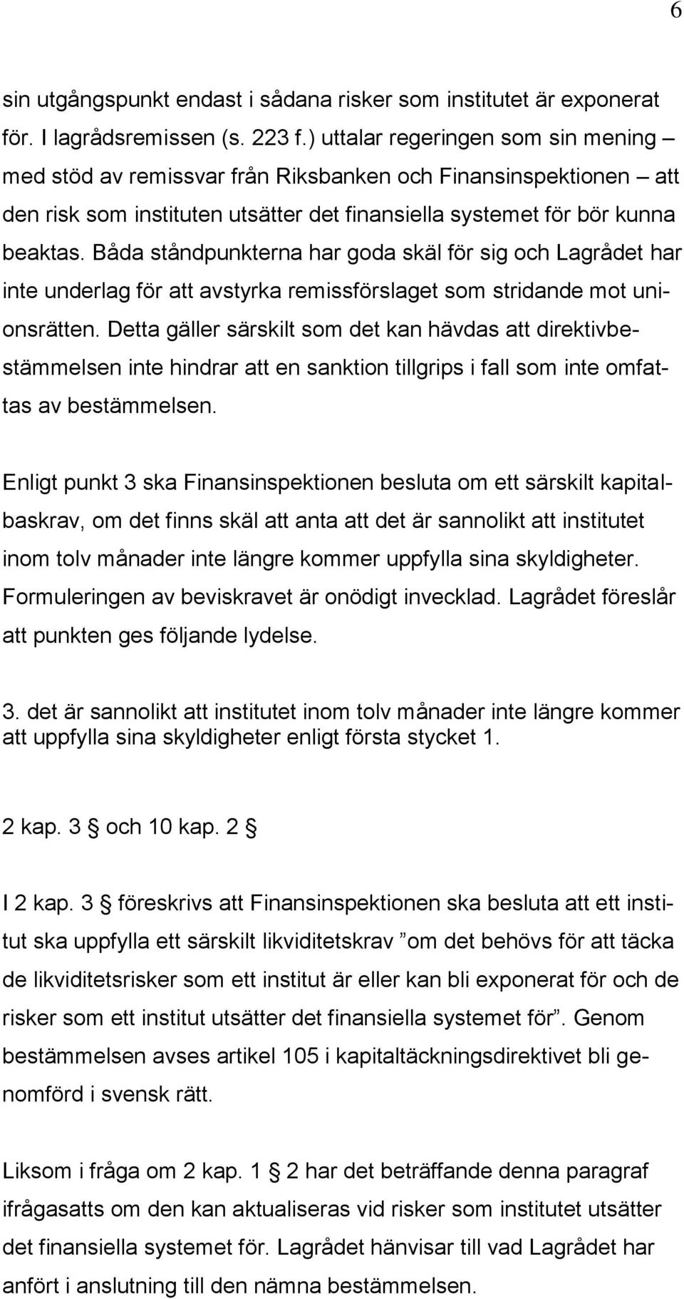 Båda ståndpunkterna har goda skäl för sig och Lagrådet har inte underlag för att avstyrka remissförslaget som stridande mot unionsrätten.