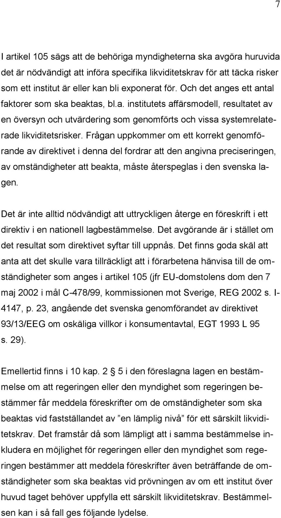 Frågan uppkommer om ett korrekt genomförande av direktivet i denna del fordrar att den angivna preciseringen, av omständigheter att beakta, måste återspeglas i den svenska lagen.