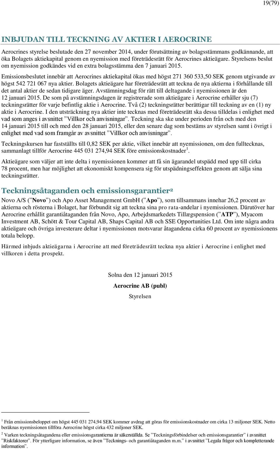 Emissionsbeslutet innebär att Aerocrines aktiekapital ökas med högst 271 360 533,50 SEK genom utgivande av högst 542 721 067 nya aktier.