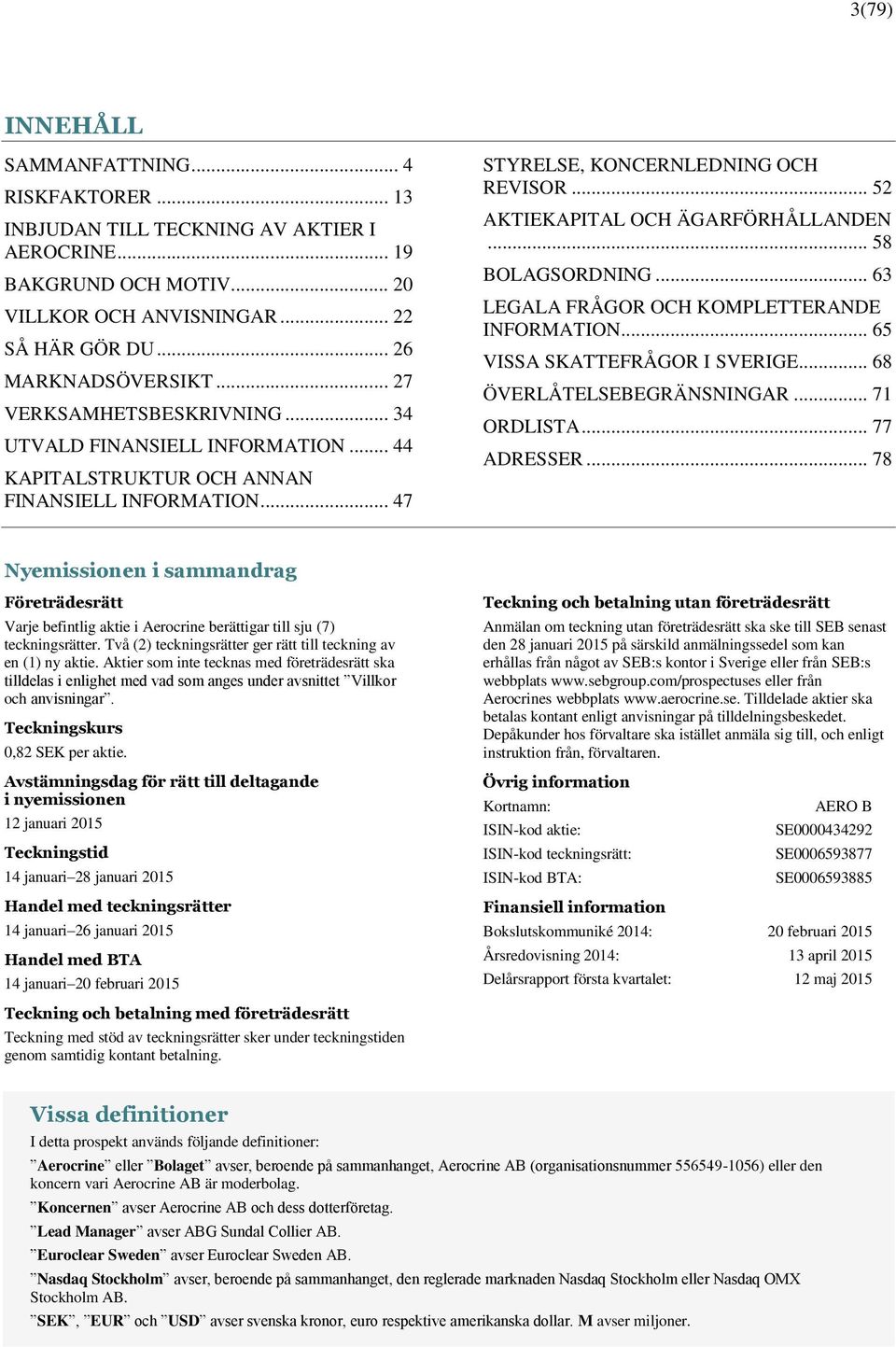 .. 52 AKTIEKAPITAL OCH ÄGARFÖRHÅLLANDEN... 58 BOLAGSORDNING... 63 LEGALA FRÅGOR OCH KOMPLETTERANDE INFORMATION... 65 VISSA SKATTEFRÅGOR I SVERIGE... 68 ÖVERLÅTELSEBEGRÄNSNINGAR... 71 ORDLISTA.