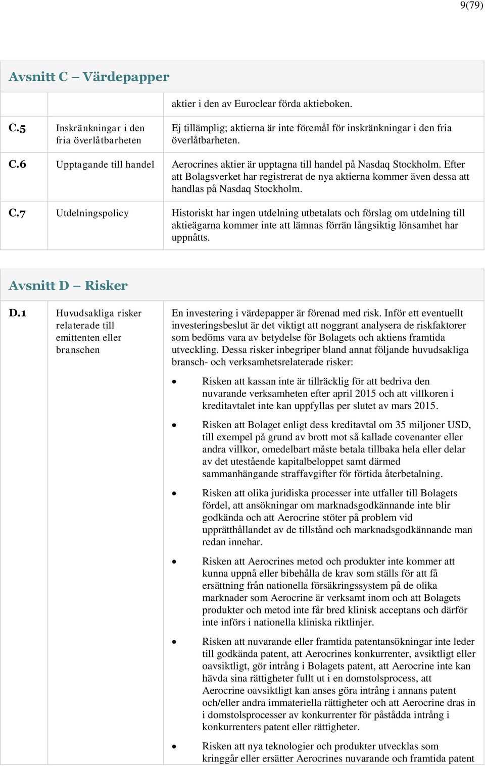 7 Utdelningspolicy Historiskt har ingen utdelning utbetalats och förslag om utdelning till aktieägarna kommer inte att lämnas förrän långsiktig lönsamhet har uppnåtts. Avsnitt D Risker D.