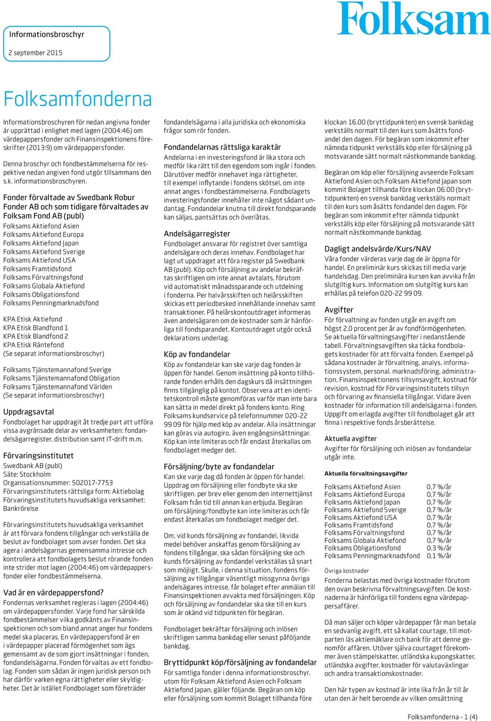 Fonder förvaltade av Swedbank Robur Fonder AB och som tidigare förvaltades av Folksam Fond AB (publ) Folksams Aktiefond Asien Folksams Aktiefond Europa Folksams Aktiefond Japan Folksams Aktiefond