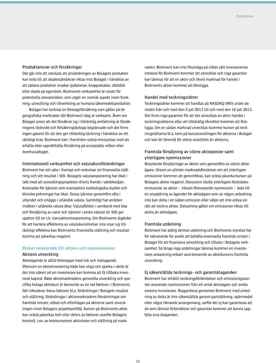 BioInvents verksamhet är utsatt för potentiella ansvarsrisker, som utgör en normal aspekt inom forskning, utveckling och tillverkning av humana läkemedelsprodukter.