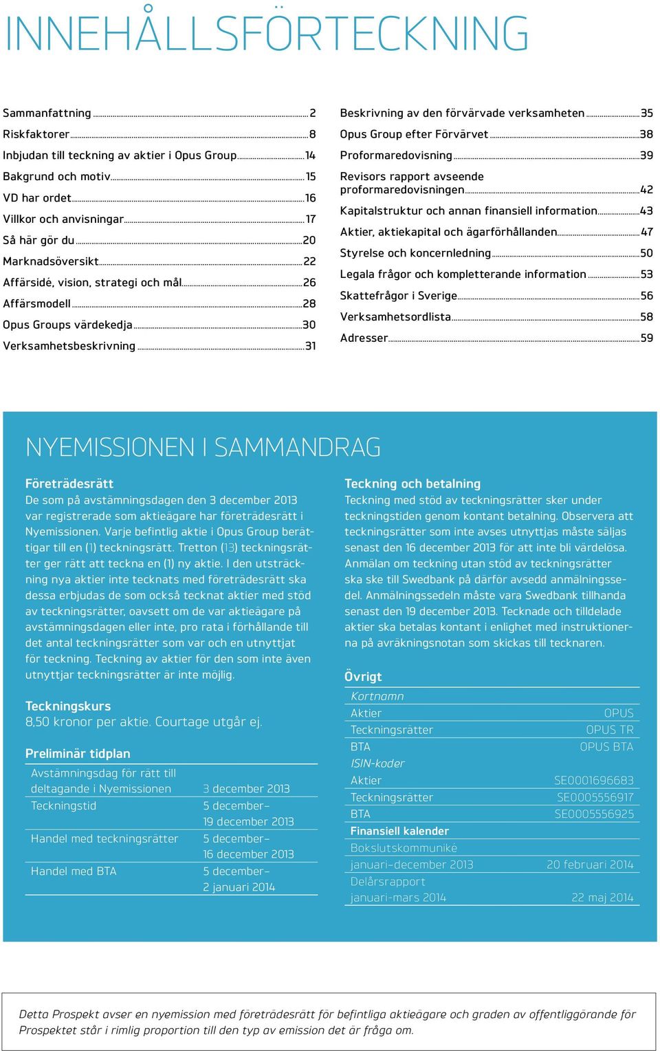 ..35 Opus Group efter Förvärvet...38 Proformaredovisning...39 Revisors rapport avseende proformaredovisningen...42 Kapitalstruktur och annan finansiell information.