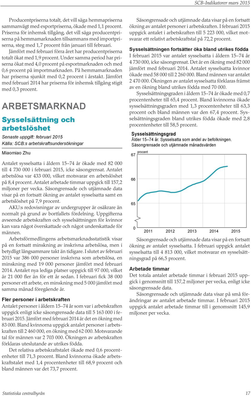 Jämfört med februari förra året har producentpriserna totalt ökat med 1,9 procent. Under samma period har priserna ökat med 4, procent på exportmarknaden och med,6 procent på importmarknaden.