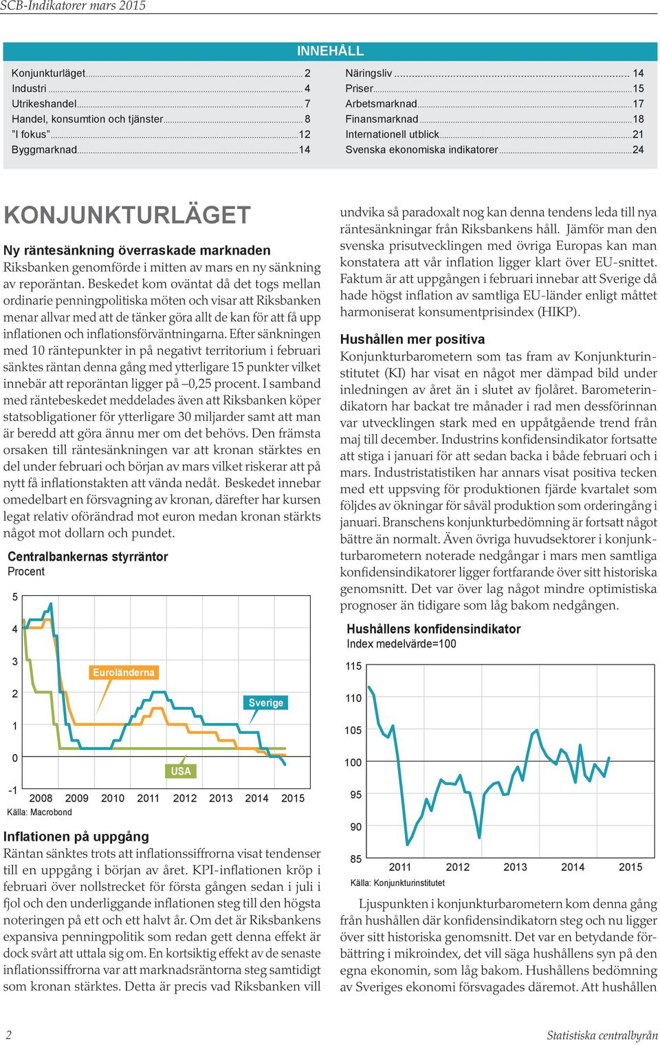 ..24 Konjunkturläget Ny räntesänkning överraskade marknaden Riksbanken genomförde i mitten av mars en ny sänkning av reporäntan.