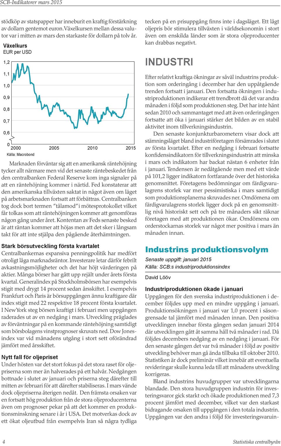 Federal Reserve kom inga signaler på att en räntehöjning kommer i närtid. Fed konstaterar att den amerikanska tillväxten saktat in något även om läget på arbetsmarknaden fortsatt att förbättras.