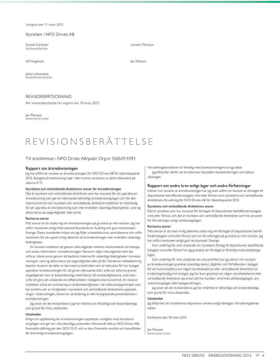 nr 556529-9293 Rapport om årsredovisningen Jag har tfört en revision av årsredovisningen för NFO Drives AB för räkenskapsåret 2012.