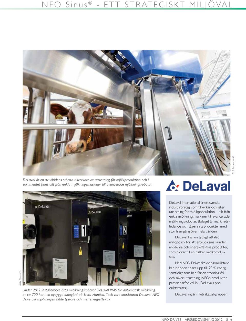 Tack vare omriktarna DeLaval NFO Drive blir mjölkningen både tystare och mer energieffektiv.