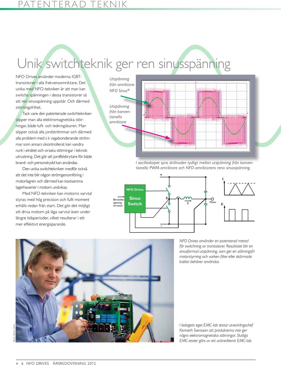 Tack vare den patenterade switchtekniken slipper man alla elektromagnetiska störningar, både lft- och ledningsbren.