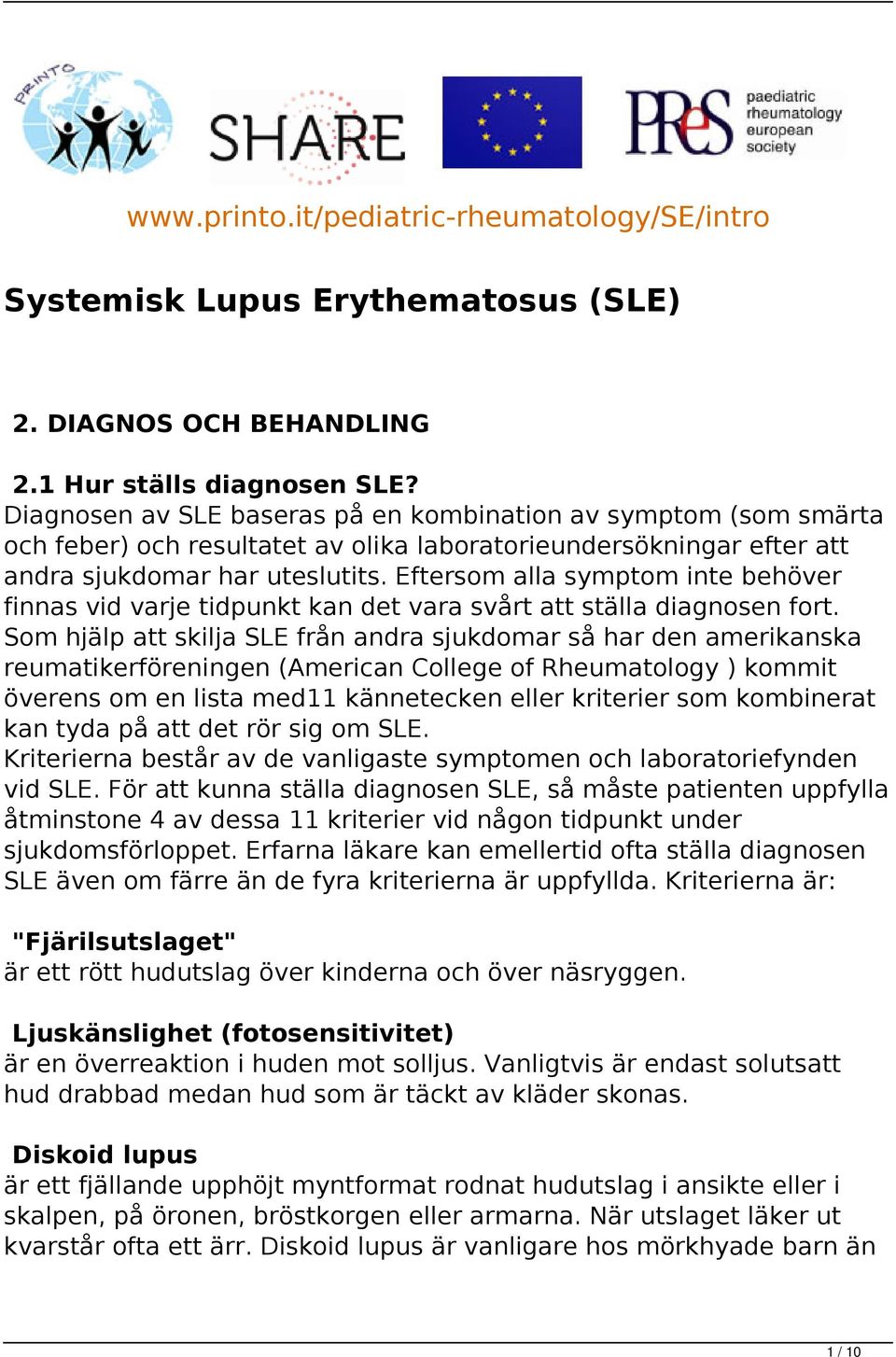 Eftersom alla symptom inte behöver finnas vid varje tidpunkt kan det vara svårt att ställa diagnosen fort.