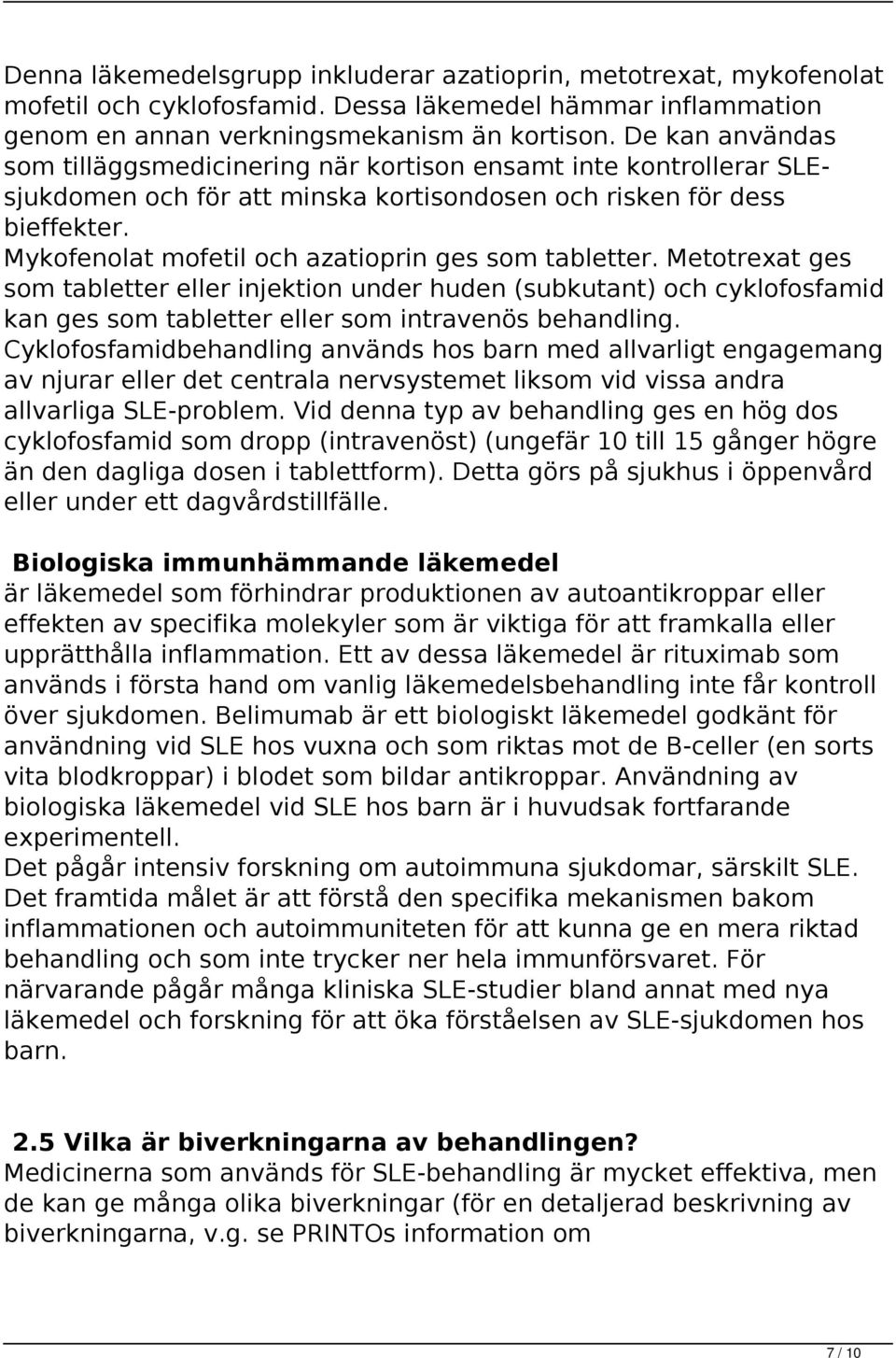 Mykofenolat mofetil och azatioprin ges som tabletter. Metotrexat ges som tabletter eller injektion under huden (subkutant) och cyklofosfamid kan ges som tabletter eller som intravenös behandling.