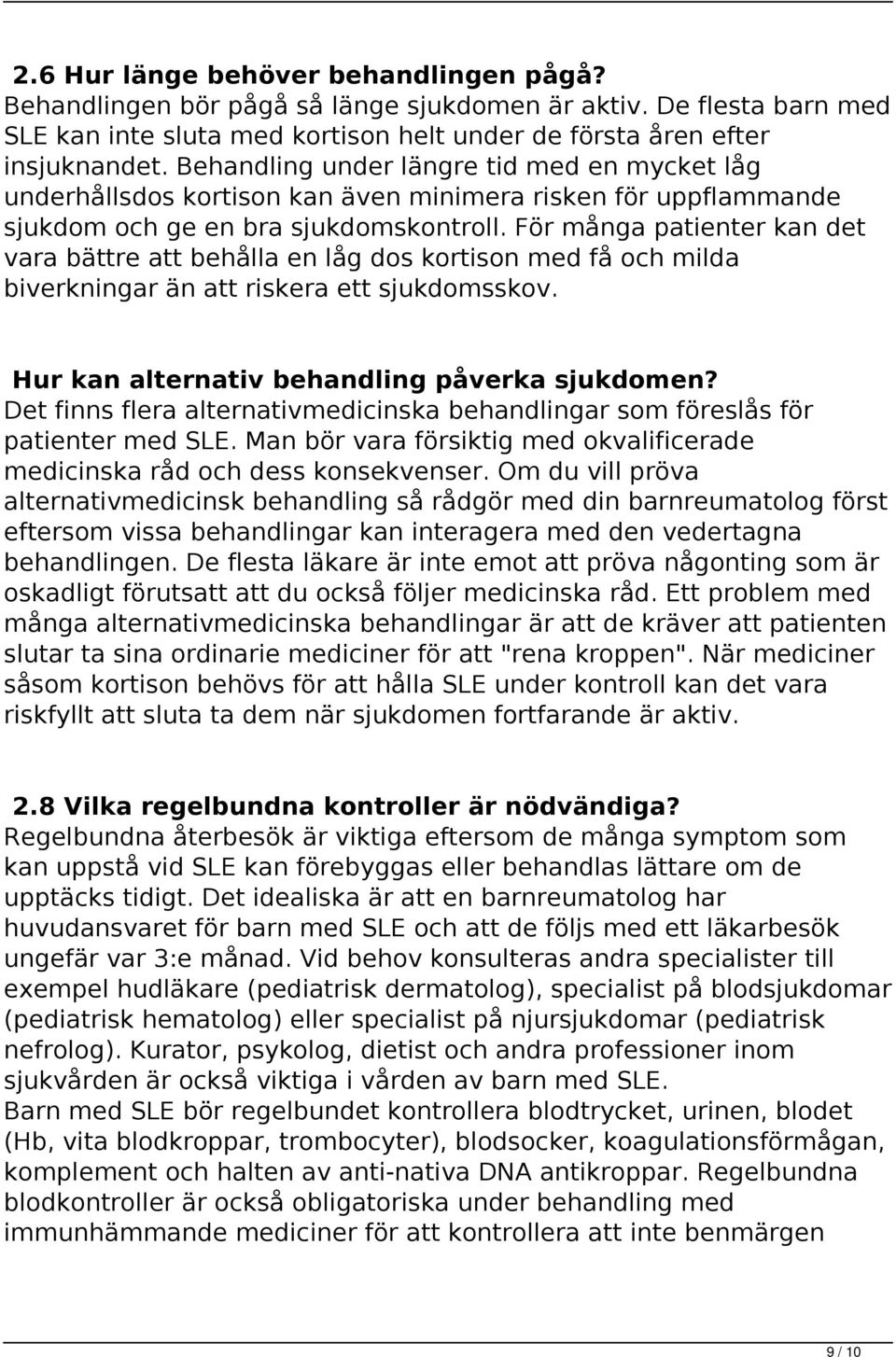 För många patienter kan det vara bättre att behålla en låg dos kortison med få och milda biverkningar än att riskera ett sjukdomsskov. Hur kan alternativ behandling påverka sjukdomen?