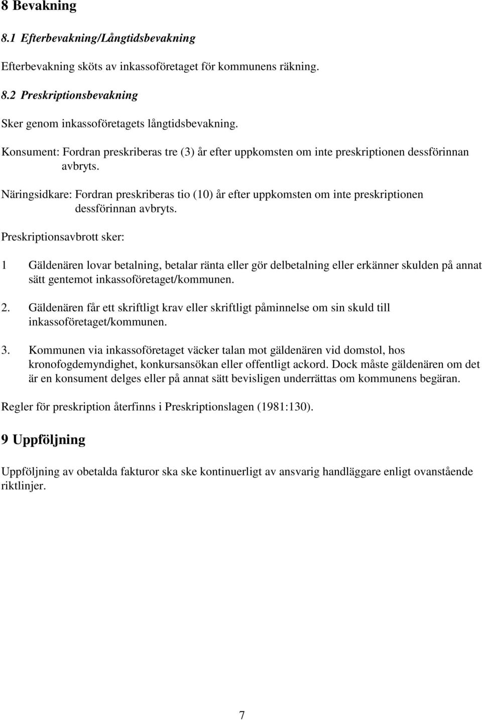 Näringsidkare: Fordran preskriberas tio (10) år efter uppkomsten om inte preskriptionen dessförinnan avbryts.