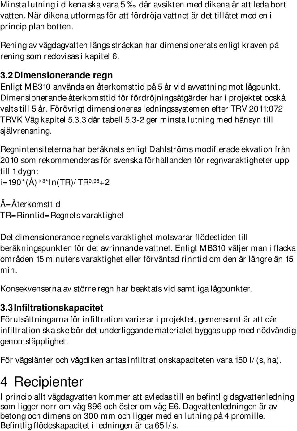 2 Dimensionerande regn Enligt MB310 används en återkomsttid på 5 år vid avvattning mot lågpunkt. Dimensionerande återkomsttid för fördröjningsåtgärder har i projektet ocskå valts till 5 år.