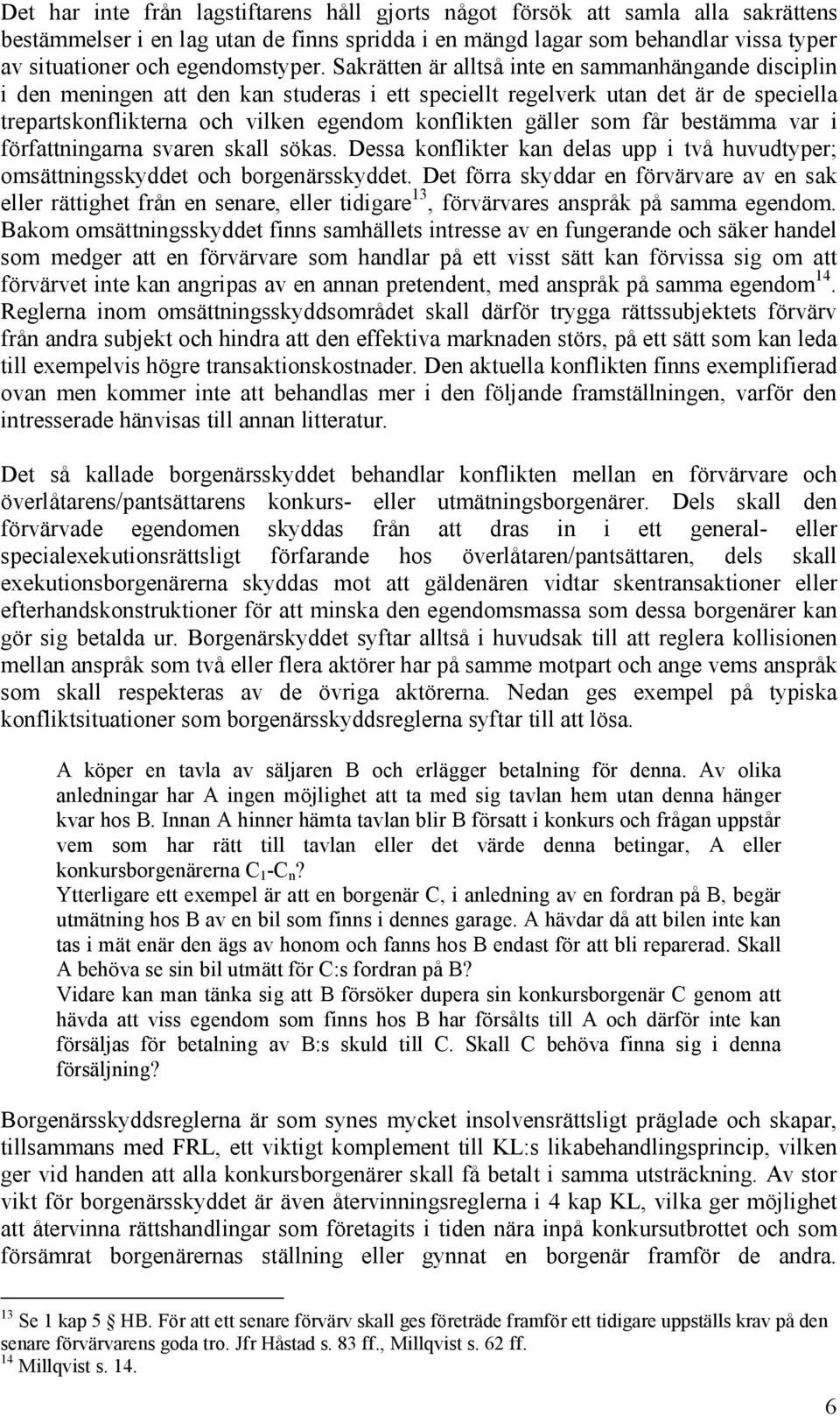 Sakrätten är alltså inte en sammanhängande disciplin i den meningen att den kan studeras i ett speciellt regelverk utan det är de speciella trepartskonflikterna och vilken egendom konflikten gäller