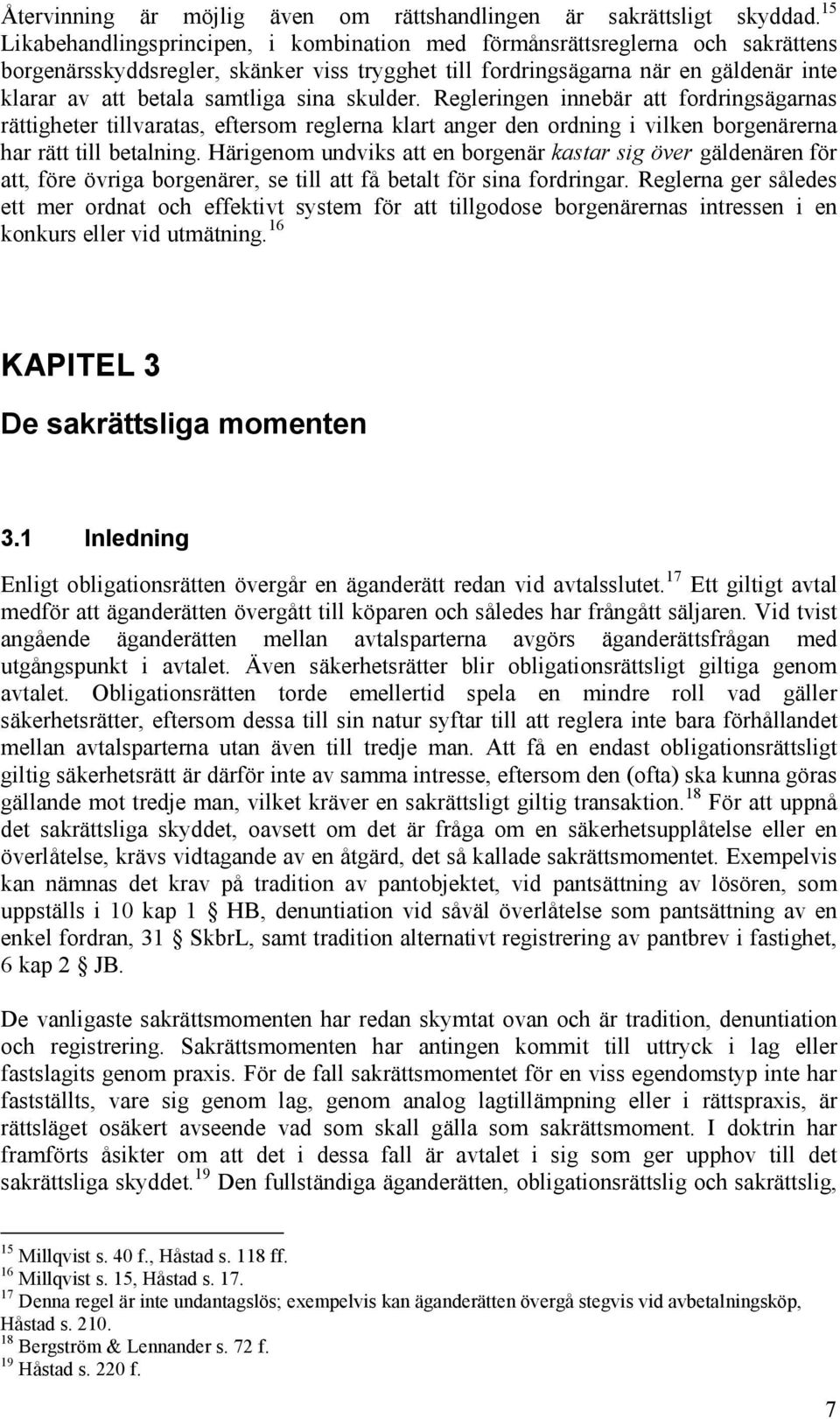 sina skulder. Regleringen innebär att fordringsägarnas rättigheter tillvaratas, eftersom reglerna klart anger den ordning i vilken borgenärerna har rätt till betalning.