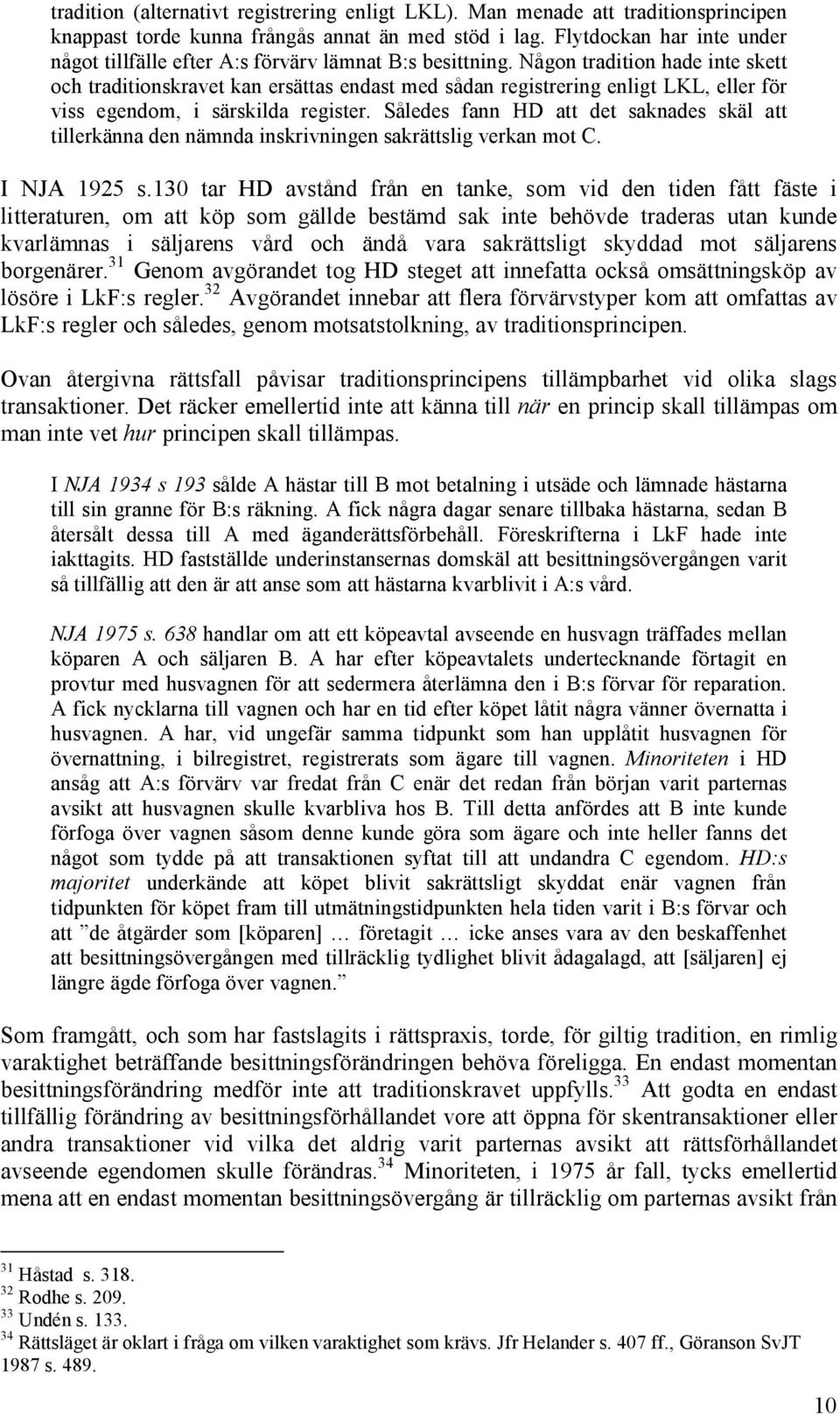 Någon tradition hade inte skett och traditionskravet kan ersättas endast med sådan registrering enligt LKL, eller för viss egendom, i särskilda register.