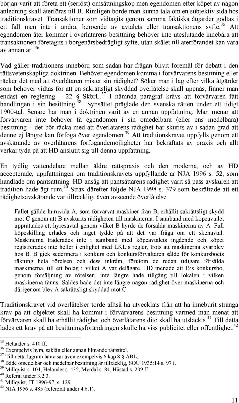 35 Att egendomen åter kommer i överlåtarens besittning behöver inte uteslutande innebära att transaktionen företagits i borgenärsbedrägligt syfte, utan skälet till återförandet kan vara av annan art.