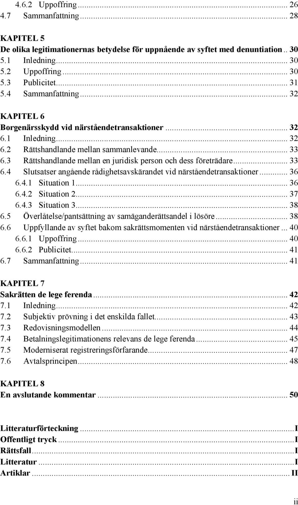 3 Rättshandlande mellan en juridisk person och dess företrädare... 33 6.4 Slutsatser angående rådighetsavskärandet vid närståendetransaktioner... 36 6.4.1 Situation 1... 36 6.4.2 Situation 2... 37 6.