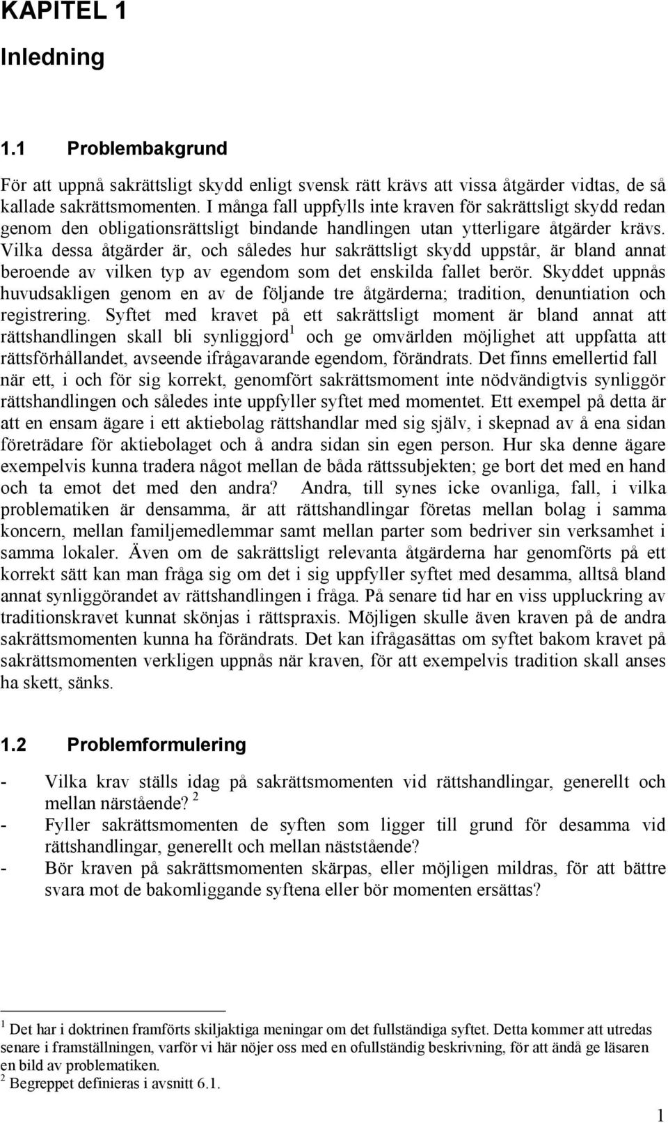 Vilka dessa åtgärder är, och således hur sakrättsligt skydd uppstår, är bland annat beroende av vilken typ av egendom som det enskilda fallet berör.