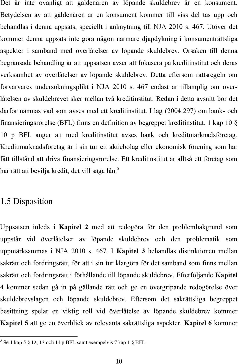 Utöver det kommer denna uppsats inte göra någon närmare djupdykning i konsumenträttsliga aspekter i samband med överlåtelser av löpande skuldebrev.