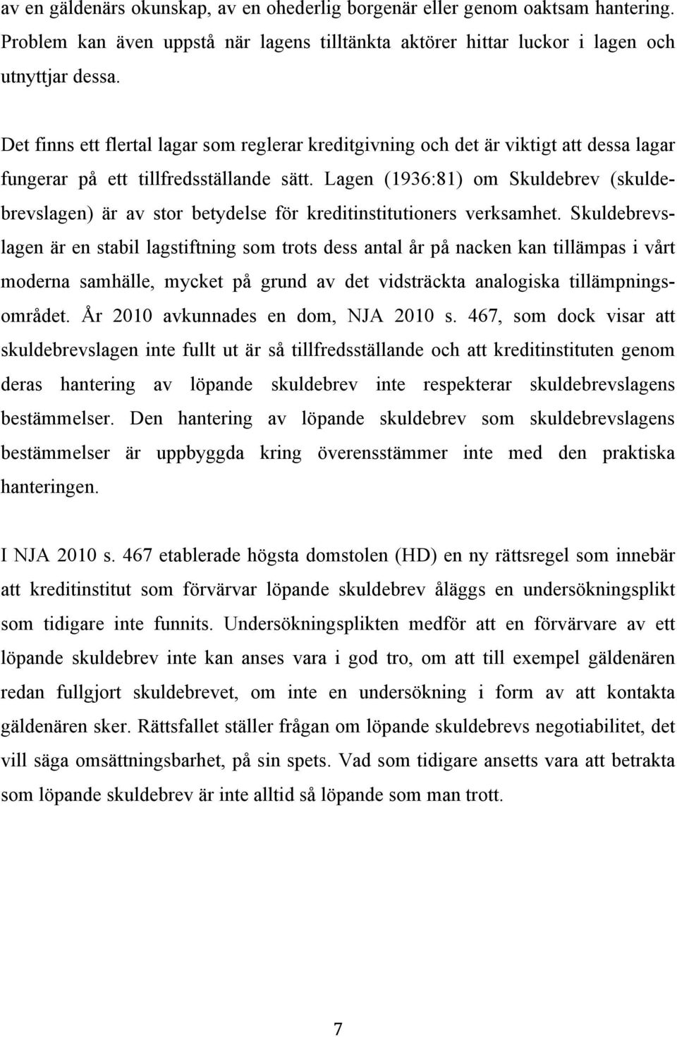 Lagen (1936:81) om Skuldebrev (skuldebrevslagen) är av stor betydelse för kreditinstitutioners verksamhet.