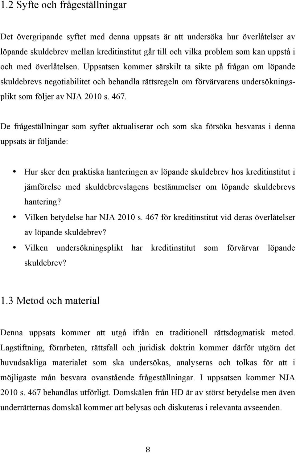 De frågeställningar som syftet aktualiserar och som ska försöka besvaras i denna uppsats är följande: Hur sker den praktiska hanteringen av löpande skuldebrev hos kreditinstitut i jämförelse med