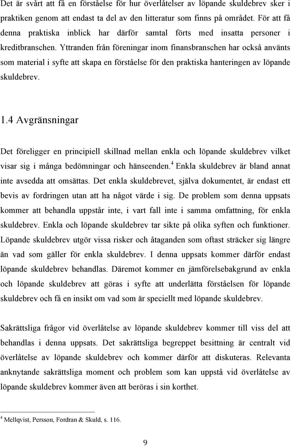 Yttranden från föreningar inom finansbranschen har också använts som material i syfte att skapa en förståelse för den praktiska hanteringen av löpande skuldebrev. 1.