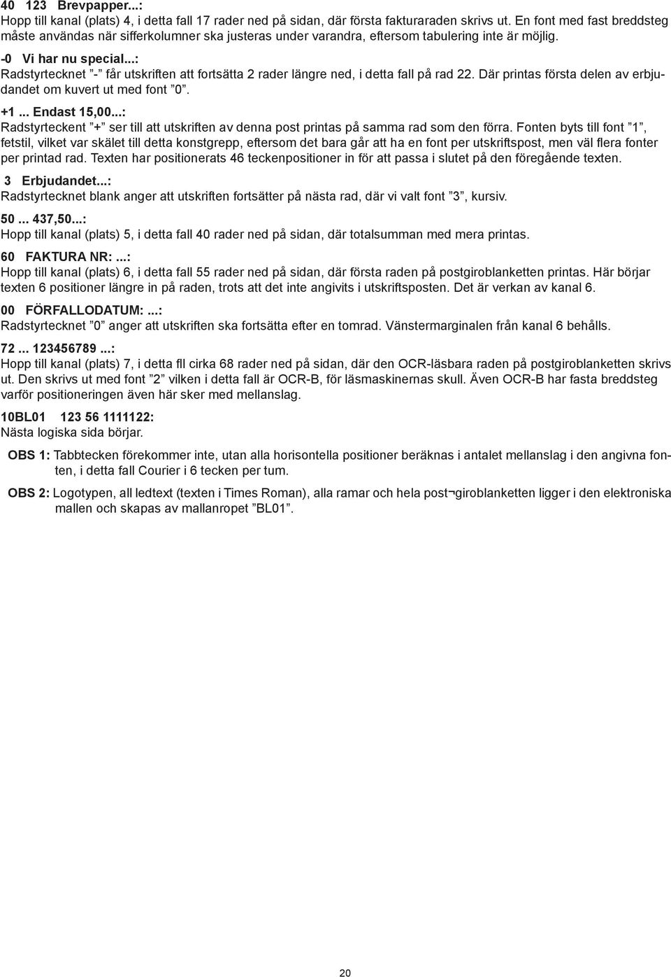 ..: Radstyrtecknet - får utskriften att fortsätta 2 rader längre ned, i detta fall på rad 22. Där printas första delen av erbjudandet om kuvert ut med font 0. +1... Endast 15,00.