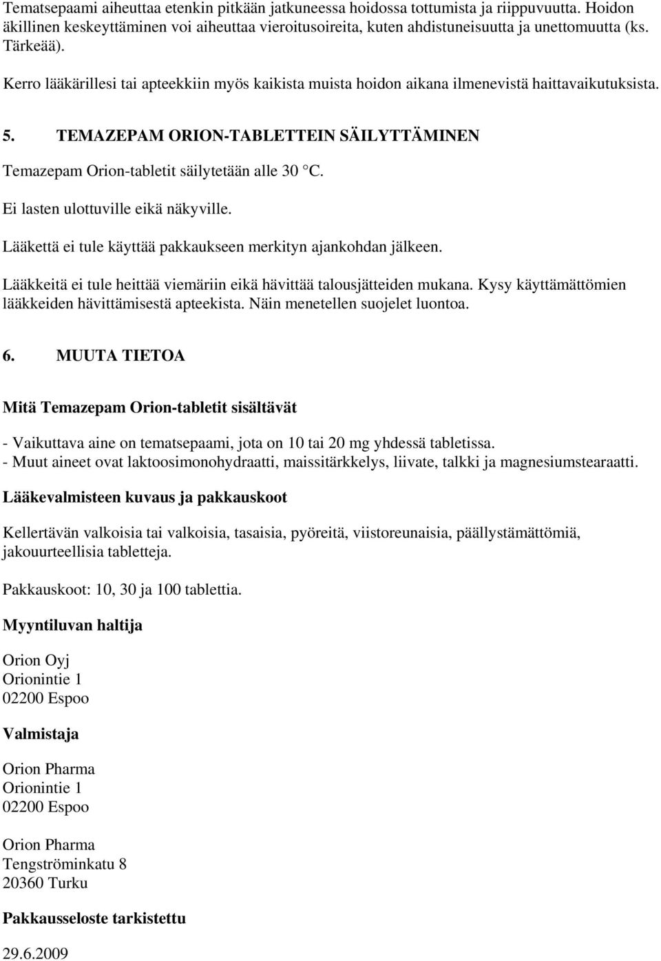 TEMAZEPAM ORION-TABLETTEIN SÄILYTTÄMINEN Temazepam Orion-tabletit säilytetään alle 30 C. Ei lasten ulottuville eikä näkyville. Lääkettä ei tule käyttää pakkaukseen merkityn ajankohdan jälkeen.