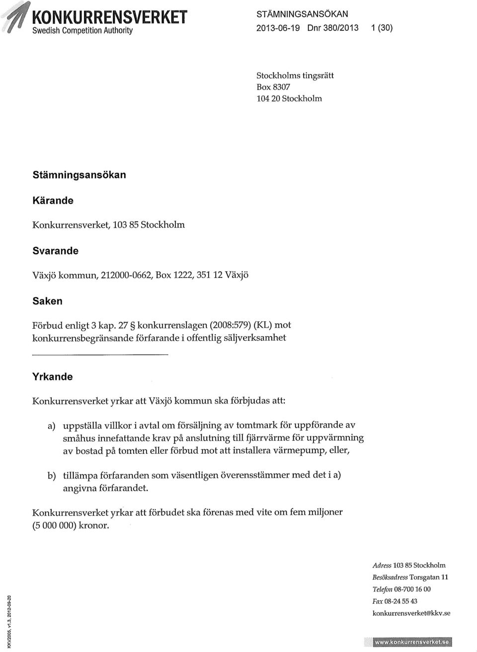 27 konkurrenslagen (2008:579) (KL) mot konkurrensbegränsande förfarande i offentlig säljverksamhet Yrkande Konkurrensverket yrkar att Växjö kommun ska förbjudas att: a) uppställa villkor i avtal om