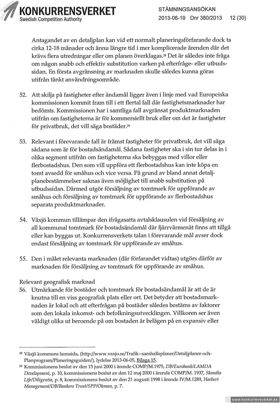 En första avgränsning av marknaden skulle således kunna göras utifrån tänkt användningsområde. 52.