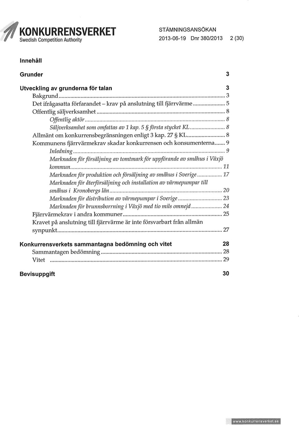 27 KL 8 Kommunens fjärrvärmekrav skadar konkurrensen och konsumenterna 9 Inledning 9 Marknaden för försäljning av tomtmark för uppförande av småhus i Växjö kommun 11 Marknaden för produktion och