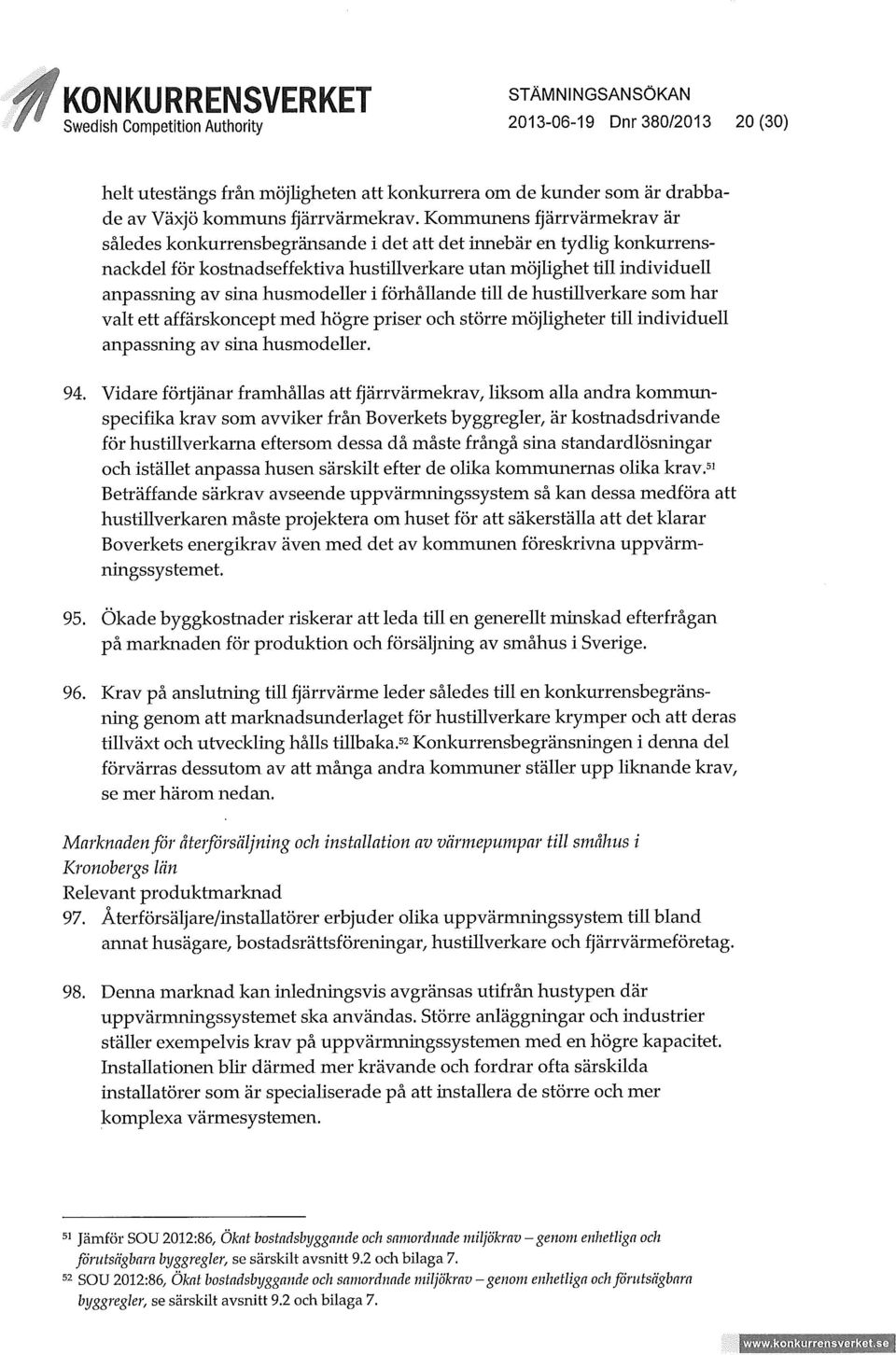 husmodeller i förhållande till de hustillverkare som har valt ett affärskoncept med högre priser och större möjligheter till individuell anpassning av sina husmodeller. 94.