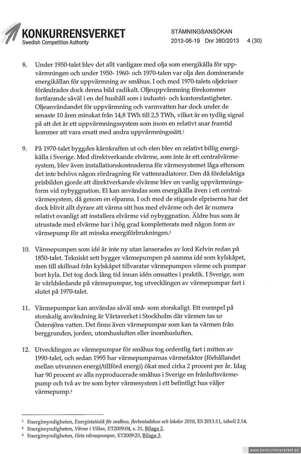 I och med 1970-talets oljekriser förändrades dock denna bild radikalt. Oljeuppvärmning förekommer fortfarande såväl i en del hushåll som i industri- och kontorsfastigheter.