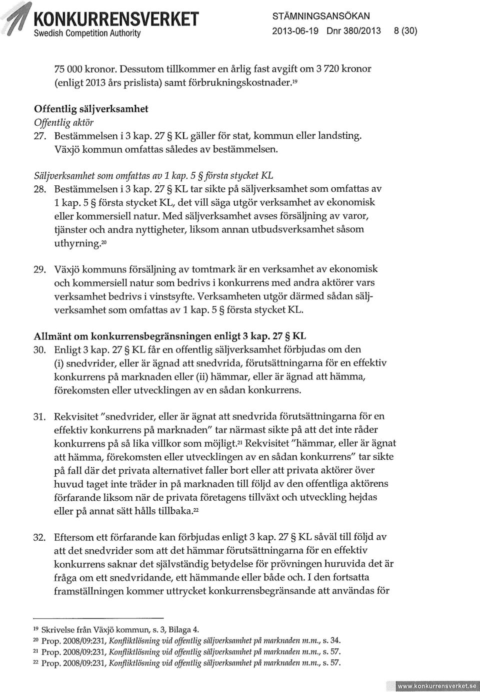 Säljverksamhet som omfattas av 1 kap. 5 första stycket KL 28. Bestämmelsen i 3 kap. 27 KL tar sikte på säljverksamhet som omfattas av 1 kap.