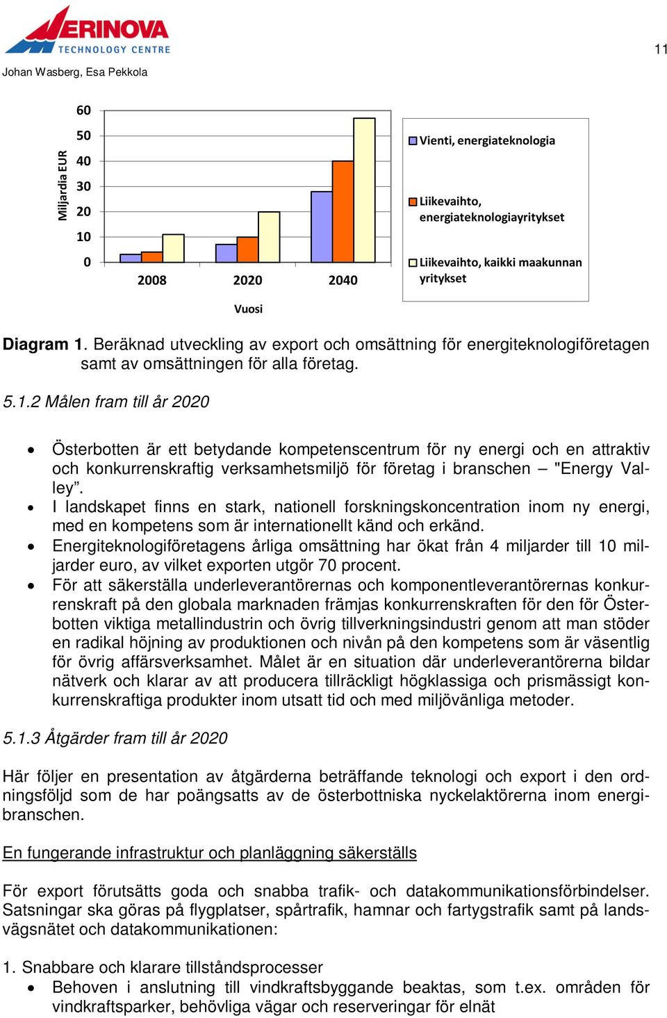 2 Målen fram till år 2020 Österbotten är ett betydande kompetenscentrum för ny energi och en attraktiv och konkurrenskraftig verksamhetsmiljö för företag i branschen "Energy Valley.