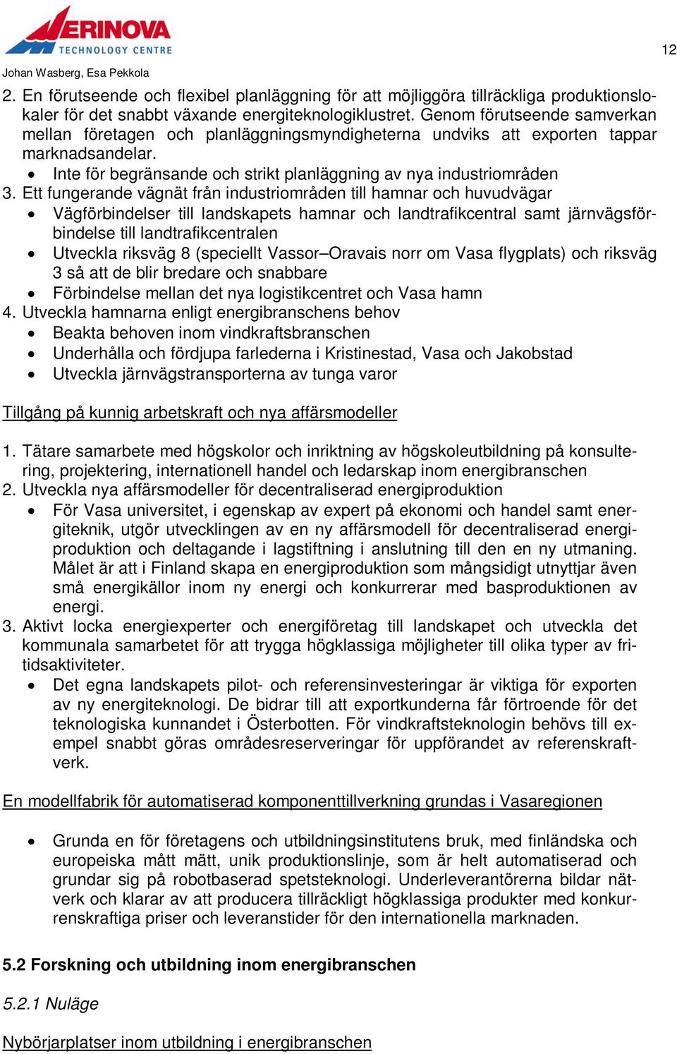 Ett fungerande vägnät från industriområden till hamnar och huvudvägar Vägförbindelser till landskapets hamnar och landtrafikcentral samt järnvägsförbindelse till landtrafikcentralen Utveckla riksväg