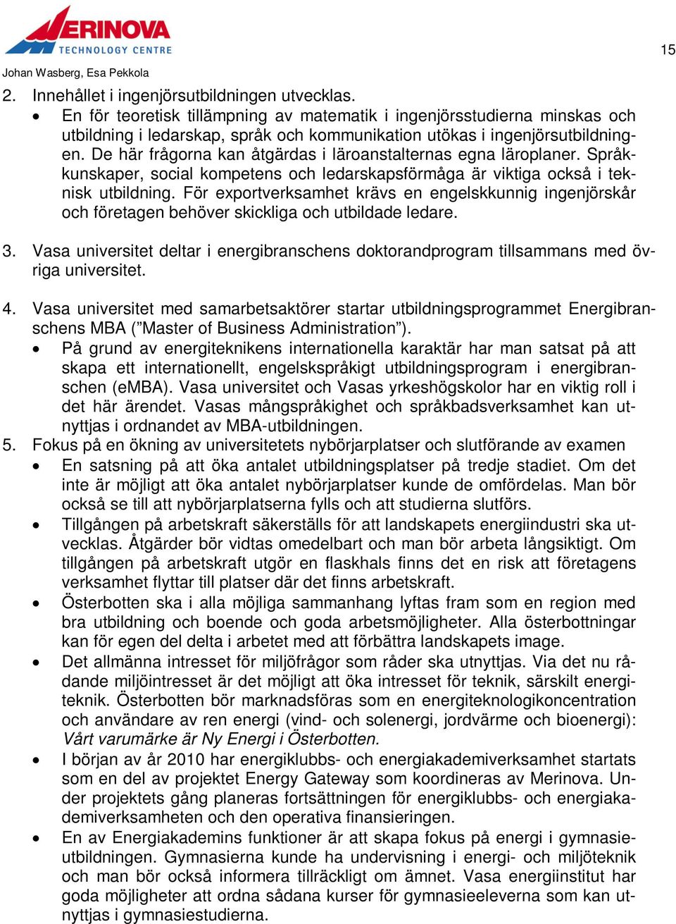 De här frågorna kan åtgärdas i läroanstalternas egna läroplaner. Språkkunskaper, social kompetens och ledarskapsförmåga är viktiga också i teknisk utbildning.