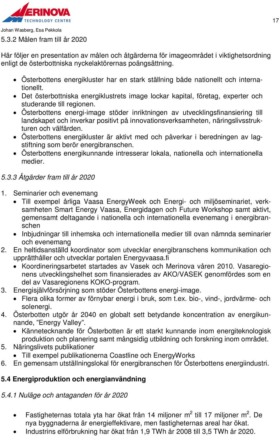 Österbottens energi-image stöder inriktningen av utvecklingsfinansiering till landskapet och inverkar positivt på innovationsverksamheten, näringslivsstrukturen och välfärden.