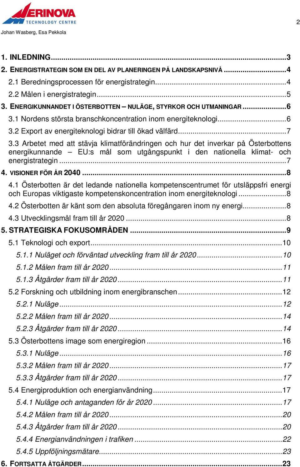 3 Arbetet med att stävja klimatförändringen och hur det inverkar på Österbottens energikunnande EU:s mål som utgångspunkt i den nationella klimat- och energistrategin... 7 4. VISIONER FÖR ÅR 2040.