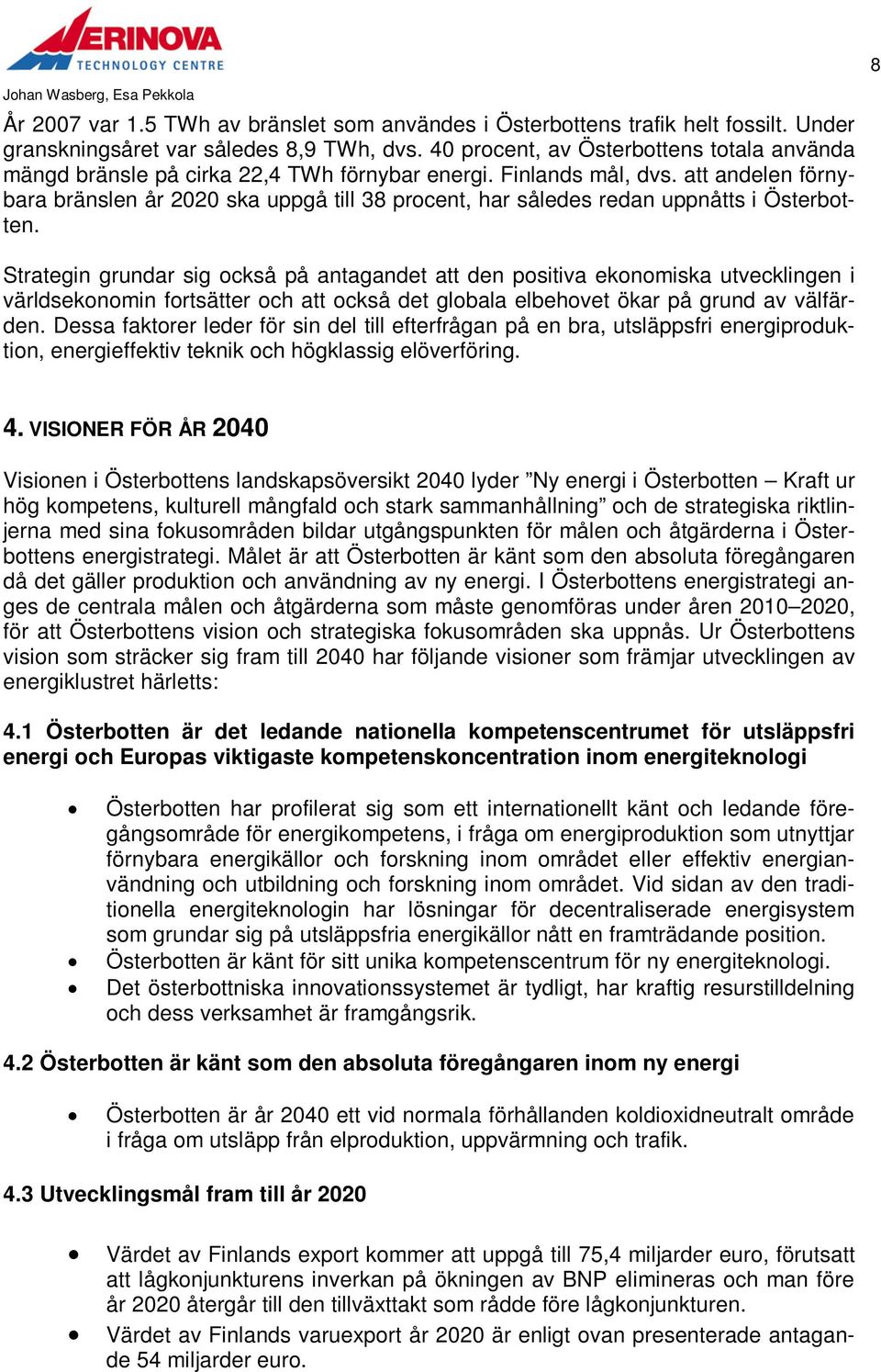 att andelen förnybara bränslen år 2020 ska uppgå till 38 procent, har således redan uppnåtts i Österbotten.