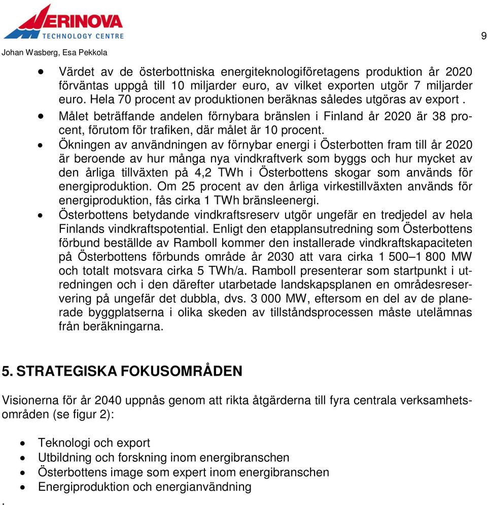 Ökningen av användningen av förnybar energi i Österbotten fram till år 2020 är beroende av hur många nya vindkraftverk som byggs och hur mycket av den årliga tillväxten på 4,2 TWh i Österbottens