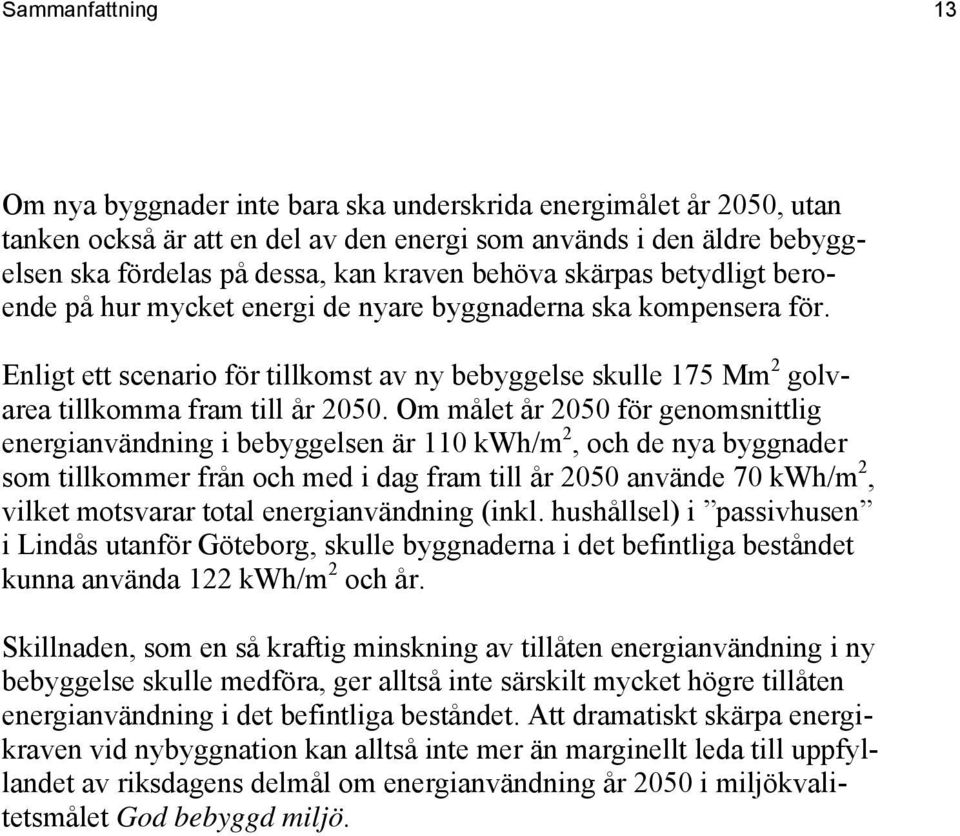 Om målet år 2050 för genomsnittlig energianvändning i bebyggelsen är 110 kwh/m 2, och de nya byggnader som tillkommer från och med i dag fram till år 2050 använde 70 kwh/m 2, vilket motsvarar total