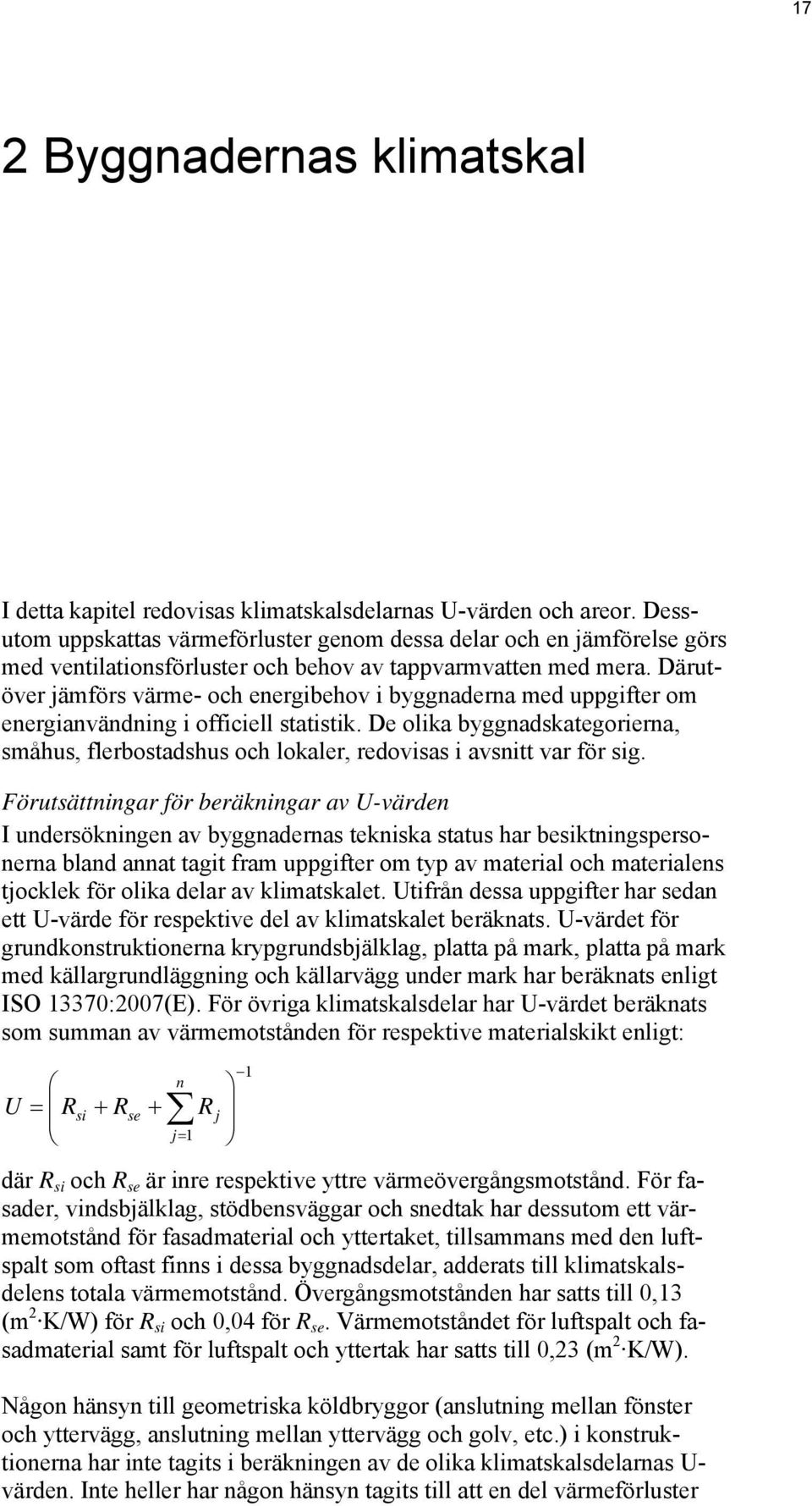 Därutöver jämförs värme- och energibehov i byggnaderna med uppgifter om energianvändning i officiell statistik.