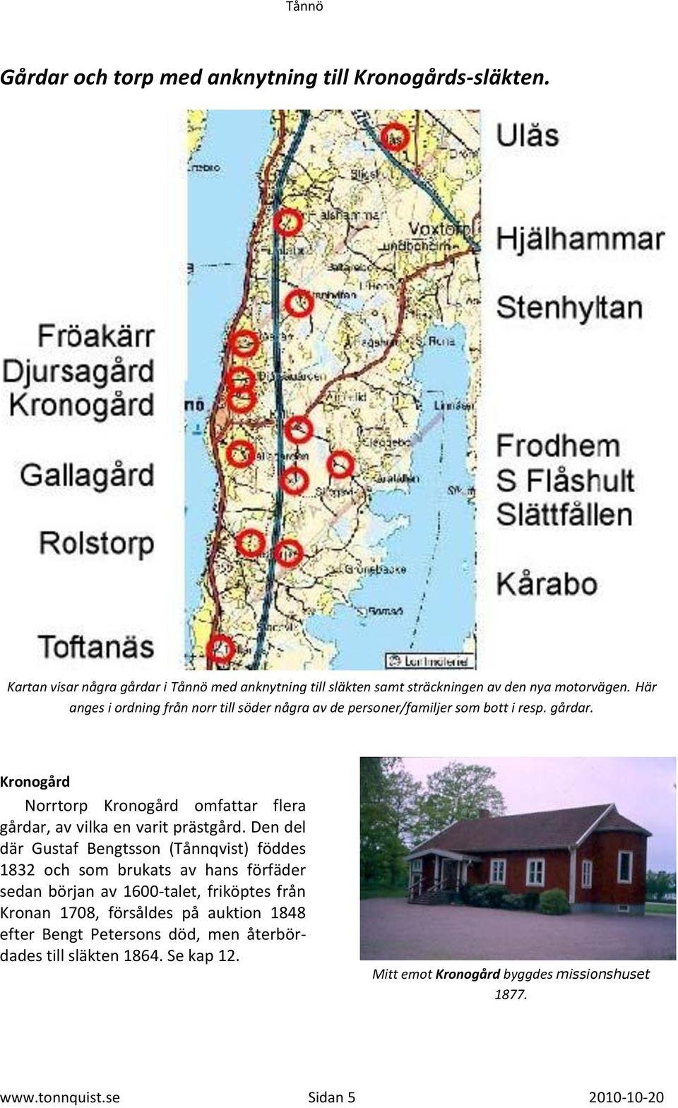 Kronogård Norrtorp Kronogård omfattar flera gårdar, av vilka en varit prästgård.